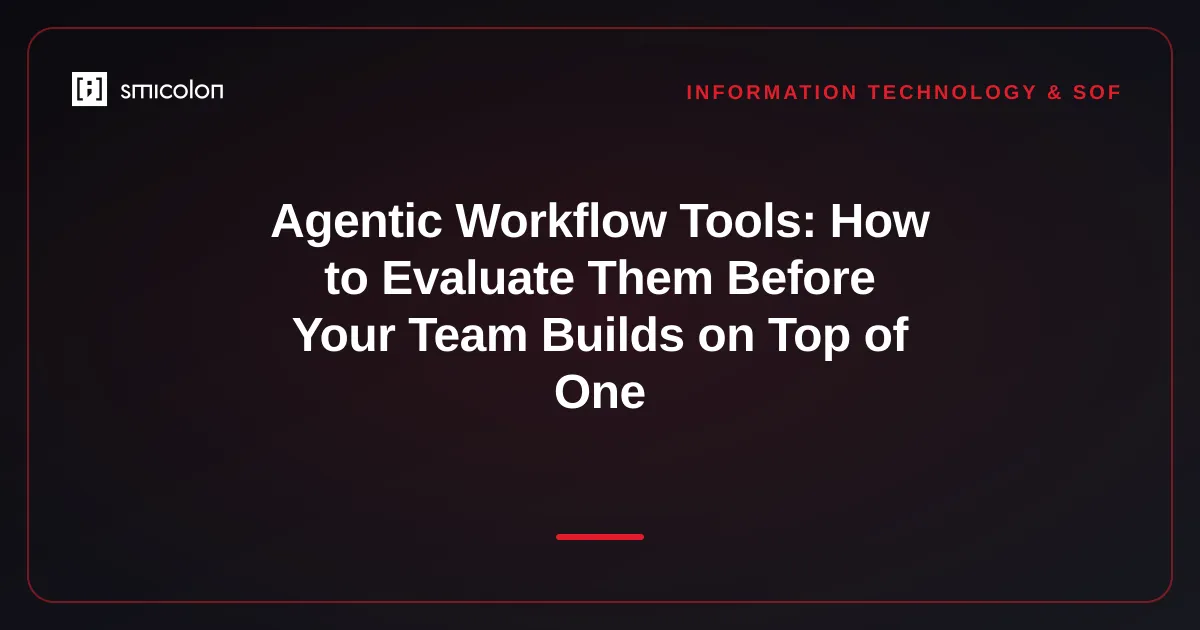 Agentic Workflow Tools: How to Evaluate Them Before Your Team Builds on Top of One