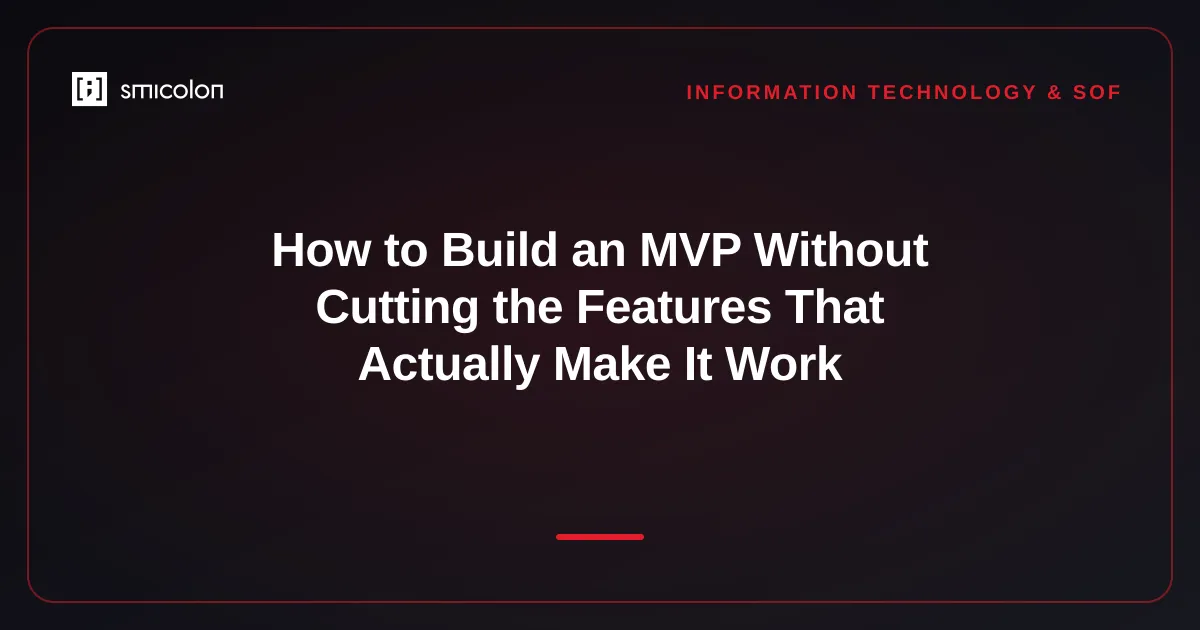 How to Build an MVP Without Cutting the Features That Actually Make It Work