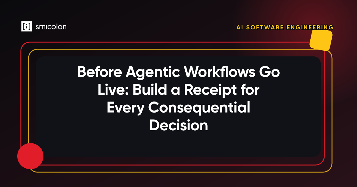 Before Agentic Workflows Go Live: Build a Receipt for Every Consequential Decision
