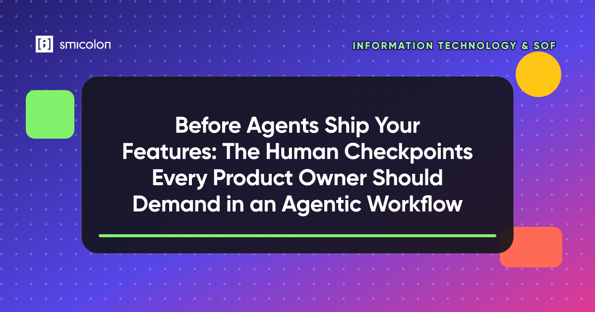 Before Agents Ship Your Features: The Human Checkpoints Every Product Owner Should Demand in an Agentic Workflow