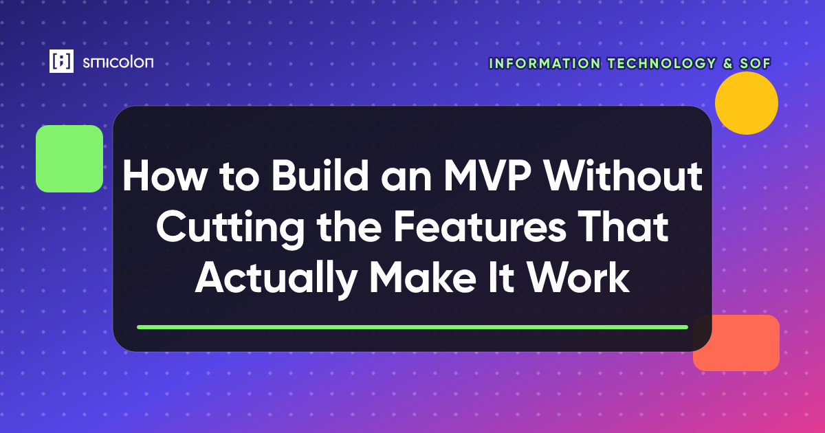 How to Build an MVP Without Cutting the Features That Actually Make It Work