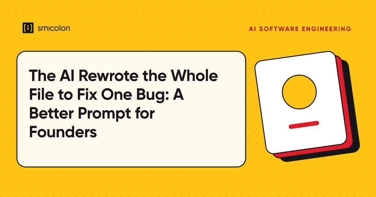 The AI Rewrote the Whole File to Fix One Bug: A Better Prompt for Founders