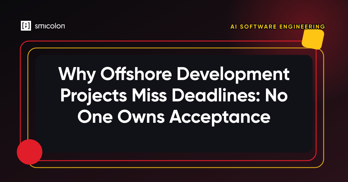 Why Offshore Development Projects Miss Deadlines: No One Owns Acceptance
